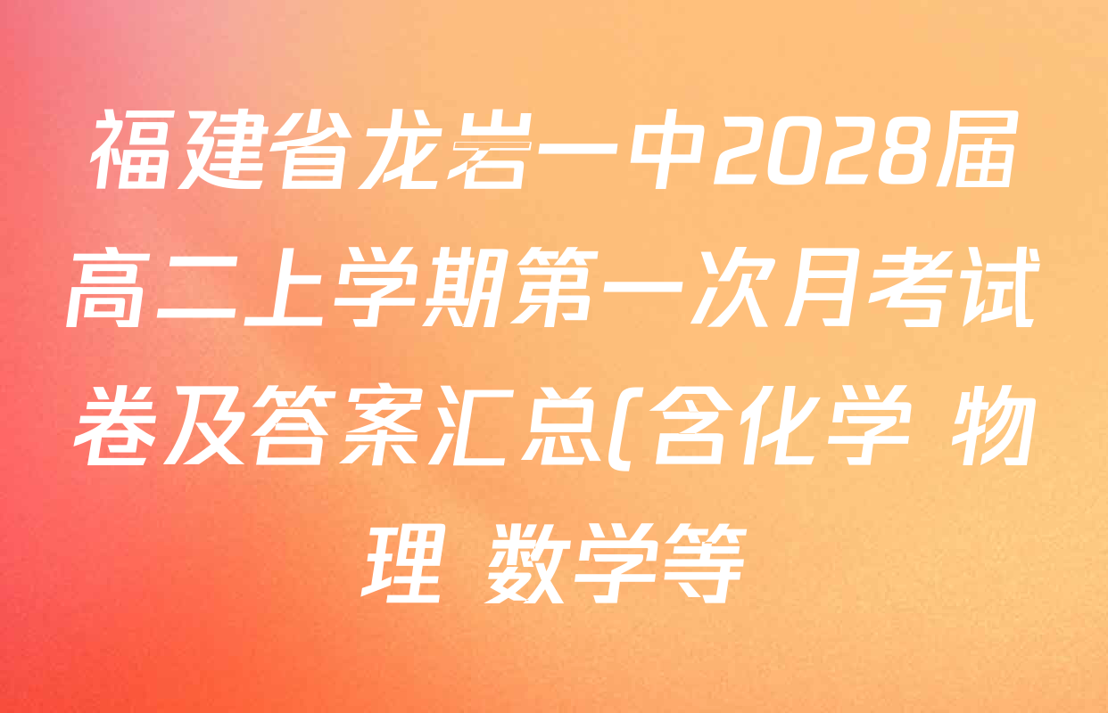 福建省龙岩一中2028届高二上学期第一次月考试卷及答案汇总(含化学 物理 数学等) 福建省龙岩一中2028届高二上学期第一次月考试卷及答案汇总(含化学 物理 数学等)